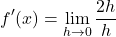\[ f'(x) = \lim_{{h \to 0}} \frac{{2h}}{h} \]