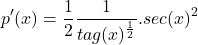 \[p'(x)=\frac{1}{2}{\frac{1}{tag(x)^{\frac{1}{2}}}.sec(x)^2\]