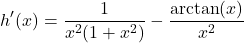 \[ h'(x) = \frac{1}{x^2(1+x^2)} - \frac{\arctan(x)}{x^2} \]