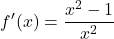\[f'(x) = \frac{x^2 - 1}{x^2}\]