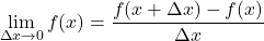 \[\lim_{\Delta x \to 0}f(x)=\frac{f(x+\Delta x)-f(x)}{\Delta x}\]