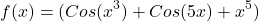 \[f(x)=(Cos(x^{3})+Cos(5x)+x^{5})\]