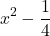 \[ x^2 - \frac{1}{4} \]
