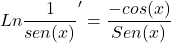 \[ Ln \frac{1}{sen(x)}'=\frac{-cos(x)}{Sen(x)}\]