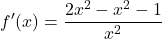 \[f'(x) = \frac{2x^2 - x^2 - 1}{x^2}\]