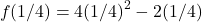 \[f(1/4)=4(1/4)^{2}-2(1/4)\]