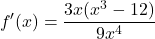 \[f'(x)=\frac{3x(x^{3}-12)}{9x^{4}}\]