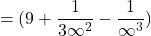 \[=(9+\frac{1}{3\infty ^{2}}-\frac{1}{\infty ^{3}})\]