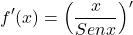 \[f'(x)=\left (\frac{x}{Sen x}\right )'\]