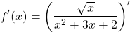 \[f'(x) = \left( \frac{\sqrt{x}}{x^2 + 3x + 2} \right)'\]